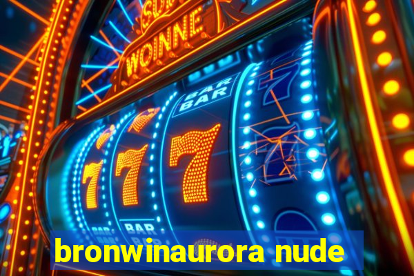 bronwinaurora nude